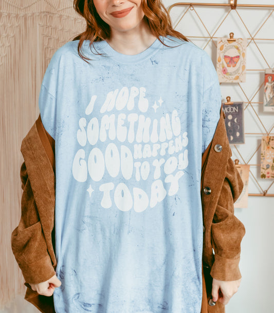 I Hope Something Good Happens To You Today Tee | Ocean